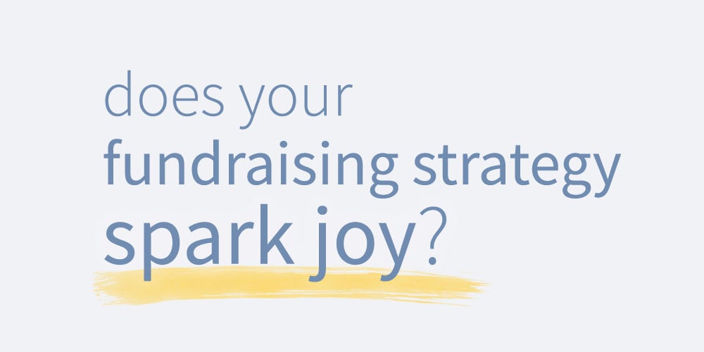 Does your Fundraising Strategy Spark Joy?