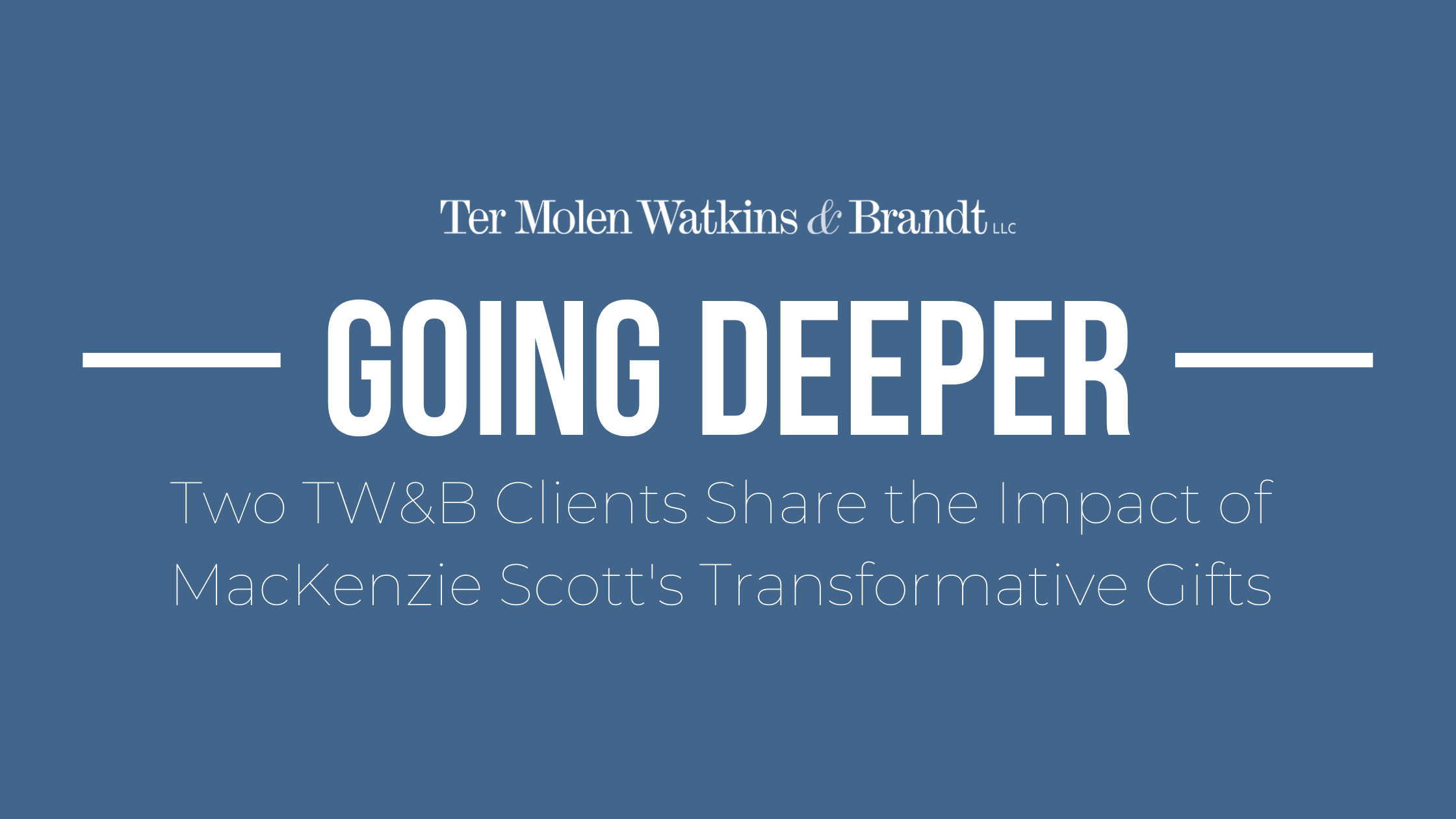 Going Deeper: Two TW&B Clients Share the Impact of MacKenzie Scott’s Transformative Gifts